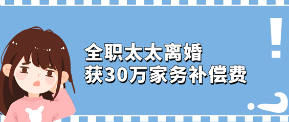 全职太太离婚获30万家务补偿费